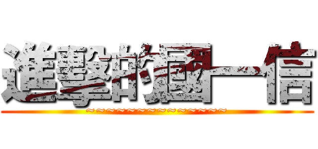 進擊的國一信 (~~~~~~~~~~~~~~)
