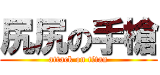 尻尻の手槍 (attack on titan)