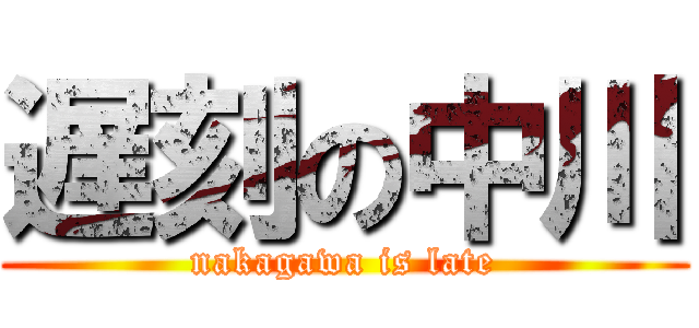 遅刻の中川 (nakagawa is late)