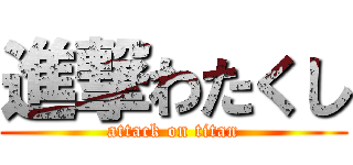 進撃わたくし (attack on titan)