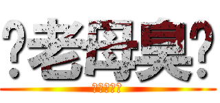 你老母臭閪 (食屎啦仆街)