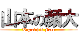 山本の顔大 (Big of his Face)