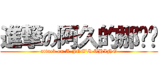 進撃の阿久的那傢伙 (attack on A-JOE\'S THING)