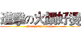 進擊の火鍋好燙 (Merry Christmas)