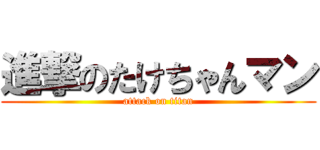 進撃のたけちゃんマン (attack on titan)
