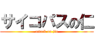 サイコパスの仁 (attack on jin)