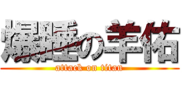 爆睡の羊佑 (attack on titan)