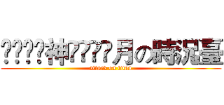 ৡৢ͜͡神ৡৢ͜͡月の時況臺 (attack on titan)