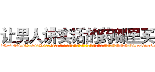 让男人讲实话的药哪里买 (让男人讲实话的药哪里买【电-话151x68344x817-Q1065427042元-吉-药-业】我们做的是长期生意,靠的是老客户长期支持 让男人讲实话的药哪里买在发表了一篇http://sngk.net/xGx5AI

参考消息网我们做的是长期生意,靠的是老客户长期支持也许我们早该意识到，就连鲍勃·霍斯金斯（金球奖戏剧类电影男主角 
)