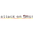 ａｔｔａｃｋ ｏｎ Ｓｍｕｒｆｓ ()