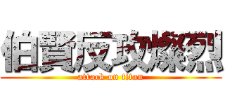 伯賢反攻燦烈 (attack on titan)