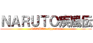 ＮＡＲＵＴＯ疾風伝 (NARUTO sippuuden)