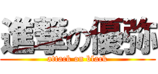 進撃の優弥 (attack on black)
