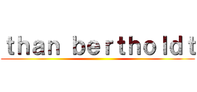 ｔｈａｎ ｂｅｒｔｈｏｌｄｔ ()