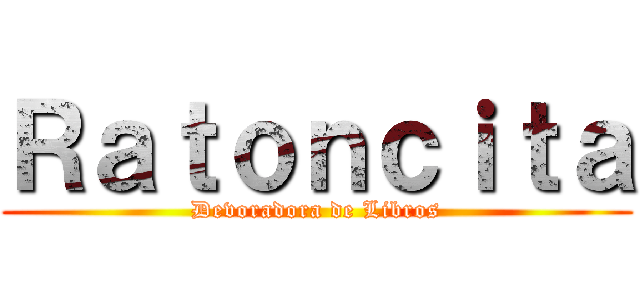 Ｒａｔｏｎｃｉｔａ (Devoradora de Libros)
