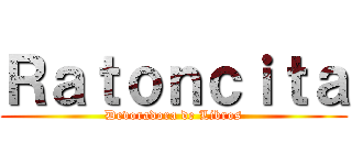 Ｒａｔｏｎｃｉｔａ (Devoradora de Libros)