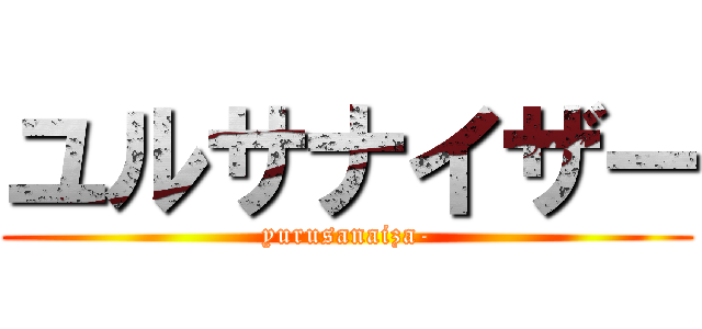 ユルサナイザー (yurusanaiza-)