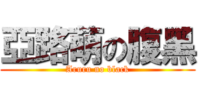 亞路萌の腹黑 (Aruru no black)