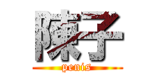 陳子 (penis)