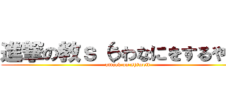 進撃の教ｓ（うわなにをするやめｒ (attack on shimeji)