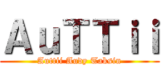 ＡｕＴＴｉｉ (Auttii Audy Taksin)
