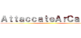 ＡｔｔａｃｃａｔｅＡｒＣａｚｚｏ ()