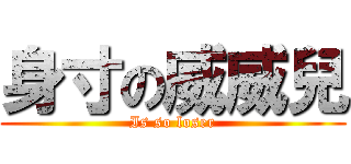 身寸の威威兒 (Is so loser)