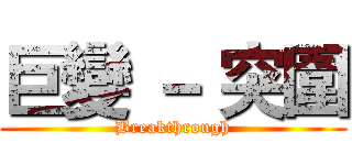 巨變 － 突圍 (Breakthrough)