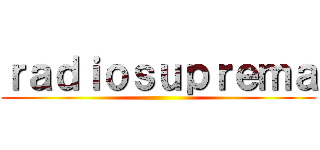 ｒａｄｉｏｓｕｐｒｅｍａ ()