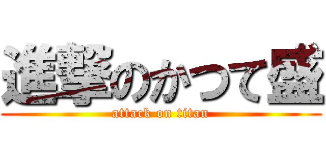 進撃のかつて盛 (attack on titan)