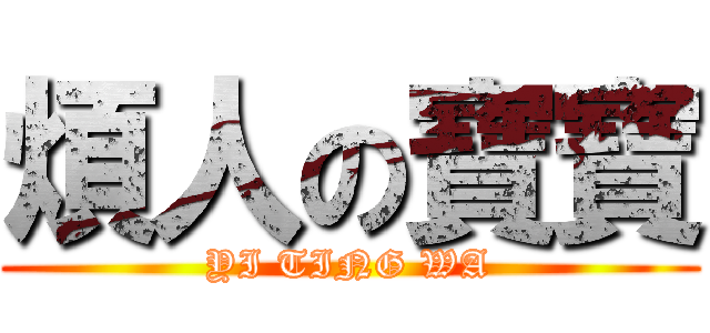 煩人の寶寶 (YI TING WA)