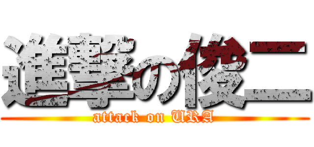 進撃の俊二 (attack on URA)