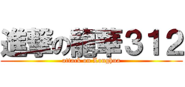 進撃の龍華３１２ (attack on Longhua)