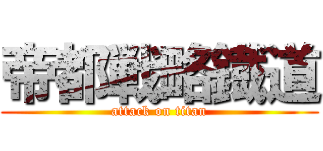 帝都戦略鐡道 (attack on titan)