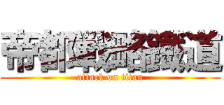 帝都戦略鐡道 (attack on titan)