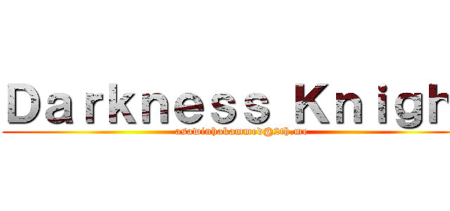 Ｄａｒｋｎｅｓｓ Ｋｎｉｇｈｔ (asawinhakammed@2th.me)