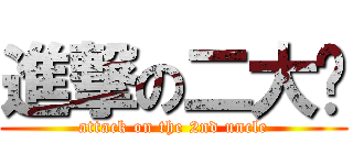 進撃の二大爷 (attack on the 2nd uncle)