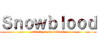 Ｓｎｏｗｂｌｏｏｄ (attack on snowblood)