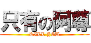 只有の阿尊 (KILL YOU)