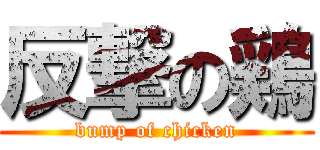 反撃の鶏 (bump of chicken)