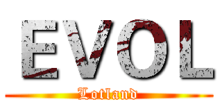 ＥＶＯＬ (Lotland)