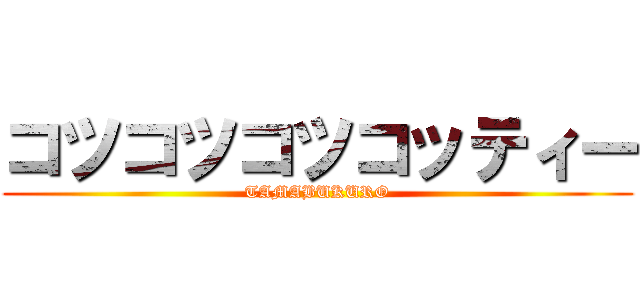 コツコツコツコッティー (TAMABUKURO)