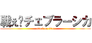 戦え‼チェブラーシカ (attack on titan)
