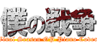 僕の戦争 (Final Season OP Piano Cover)