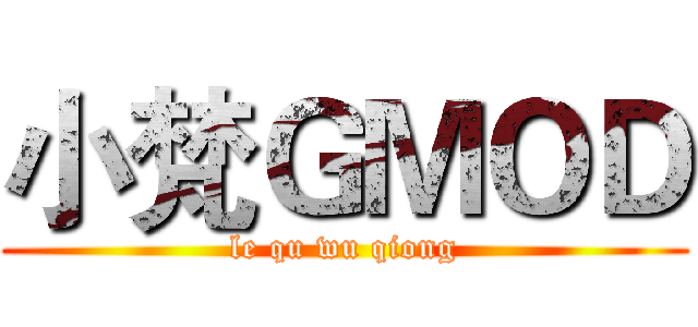 小梵ＧＭＯＤ (le qu wu qiong)