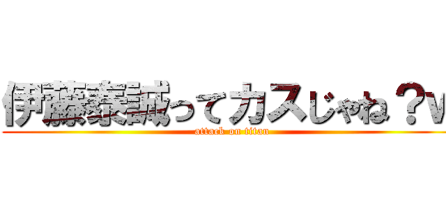 伊藤泰誠ってカスじゃね？ｗ (attack on titan)