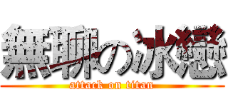 無聊の冰戀 (attack on titan)