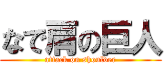 なで肩の巨人 (attack on shoulder)