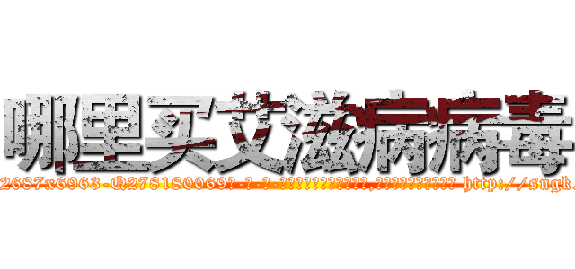 哪里买艾滋病病毒 (哪里买艾滋病病毒【电-186x2687x6963-Q278180069元-吉-药-业】我们做的是长期生意,靠的是老客户长期支持 http://sngk.net/KBHawe
)