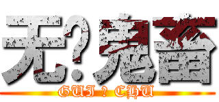 无敌鬼畜 (GUI の CHU)